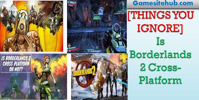 Is Borderlands 2 Cross-Platform