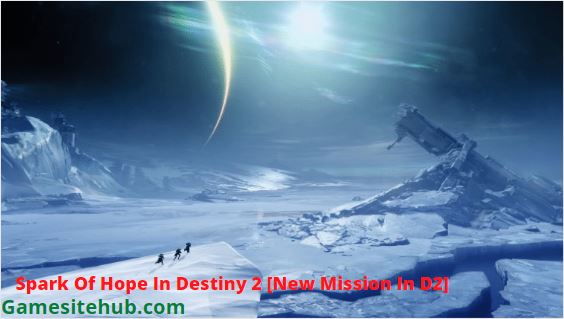 How Do I Start Spark Of Hope In Destiny 2 [New Mission In D2]